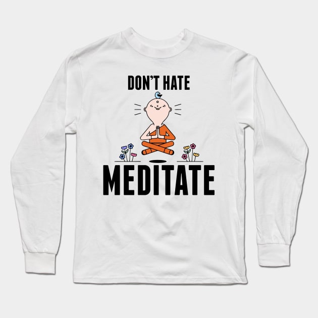 Cute & Funny Don't Hate Meditate Meditation Long Sleeve T-Shirt by theperfectpresents